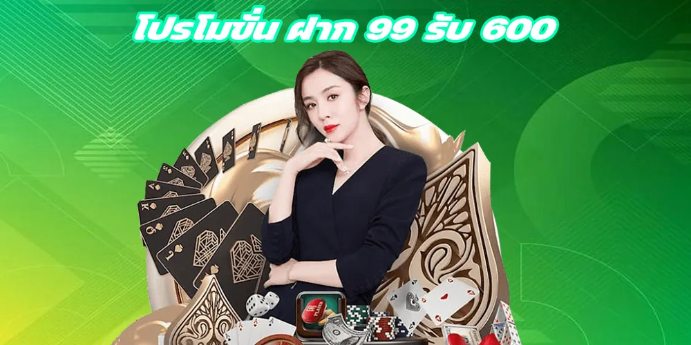 โปรโมขั่น ฝาก 99 รับ 600